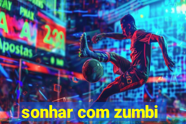 sonhar com zumbi